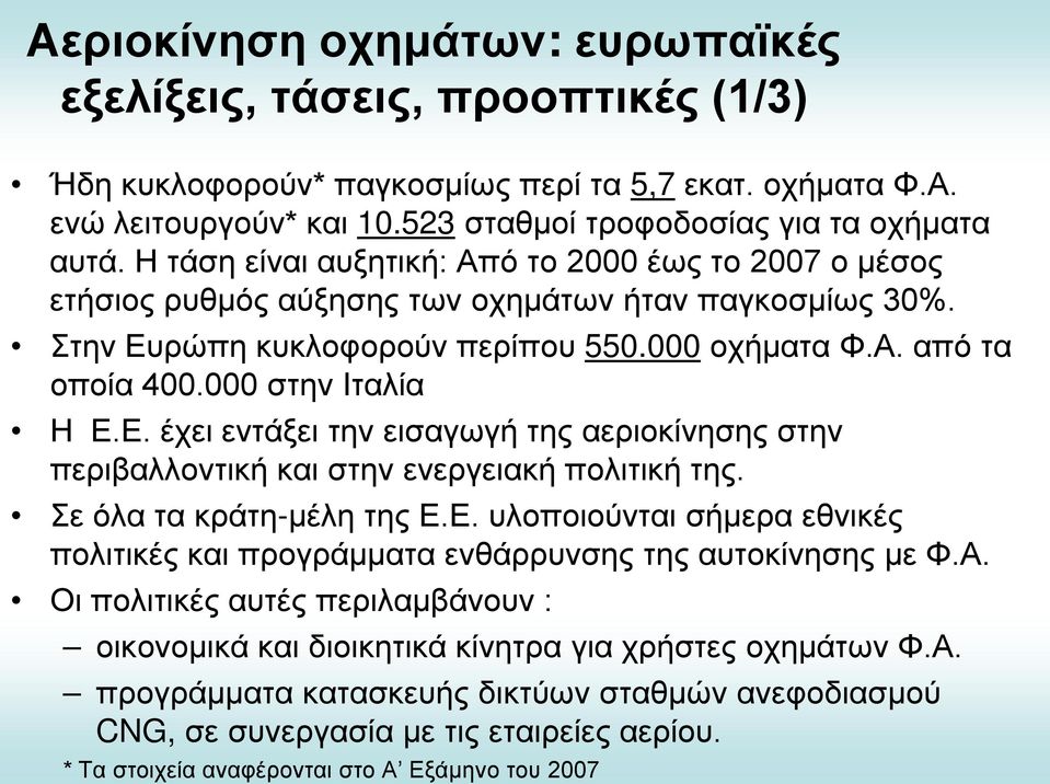 000 στην Ιταλία Η Ε.Ε. έχει εντάξει την εισαγωγή της αεριοκίνησης στην περιβαλλοντική και στην ενεργειακή πολιτική της. Σε όλα τα κράτη-μέλη της Ε.Ε. υλοποιούνται σήμερα εθνικές πολιτικές και προγράμματα ενθάρρυνσης της αυτοκίνησης με Φ.