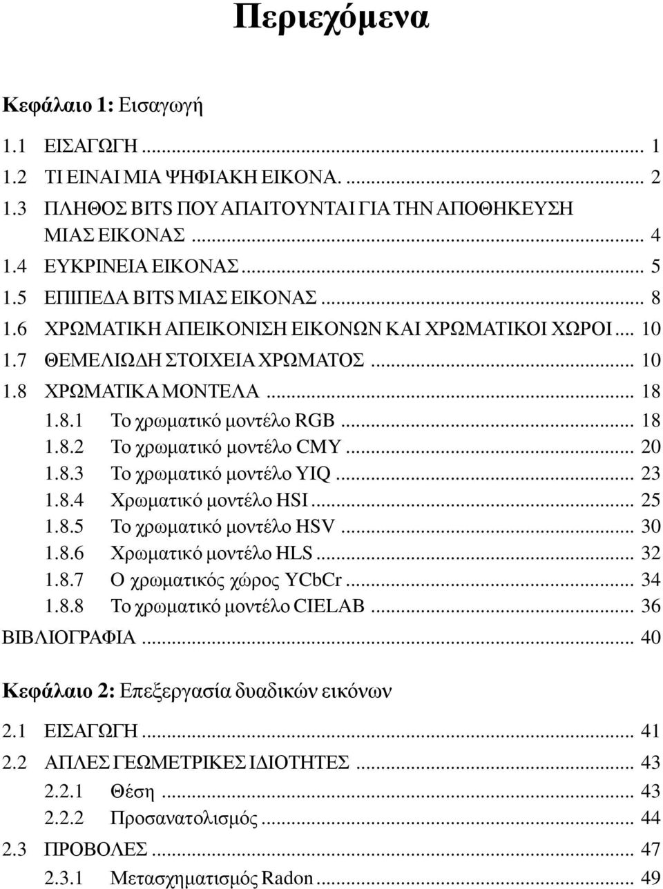 .. 18 1.8.2 Το χρωµατικό µοντέλο CMY... 20 1.8.3 Το χρωµατικό µοντέλο ΥΙQ... 23 1.8.4 Χρωµατικό µοντέλο HSI... 25 1.8.5 Το χρωµατικό µοντέλο HSV... 30 1.8.6 Χρωµατικό µοντέλο HLS... 32 1.8.7 O χρωµατικός χώρος YCbCr.