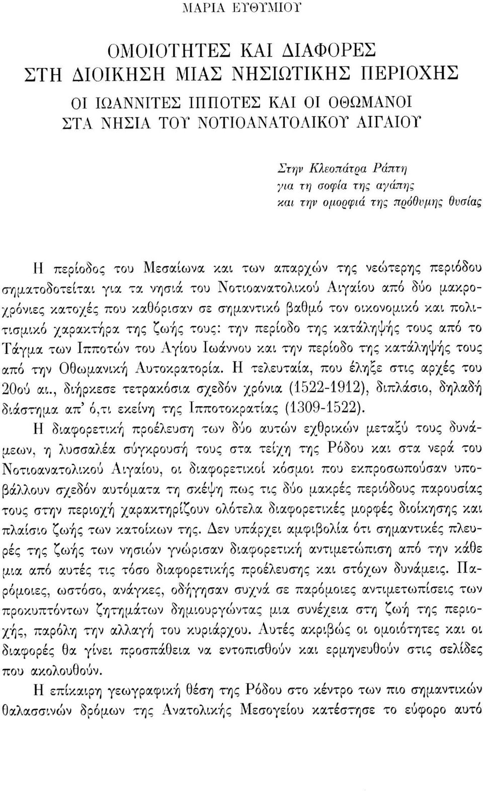 σε σημαντικό βαθμό τον οικονομικό και πολιτισμικό χαρακτήρα της ζωής τους: την περίοδο της κατάληψης τους από το Τάγμα των Ιπποτών του Αγίου Ιωάννου και την περίοδο της κατάληψης τους από την