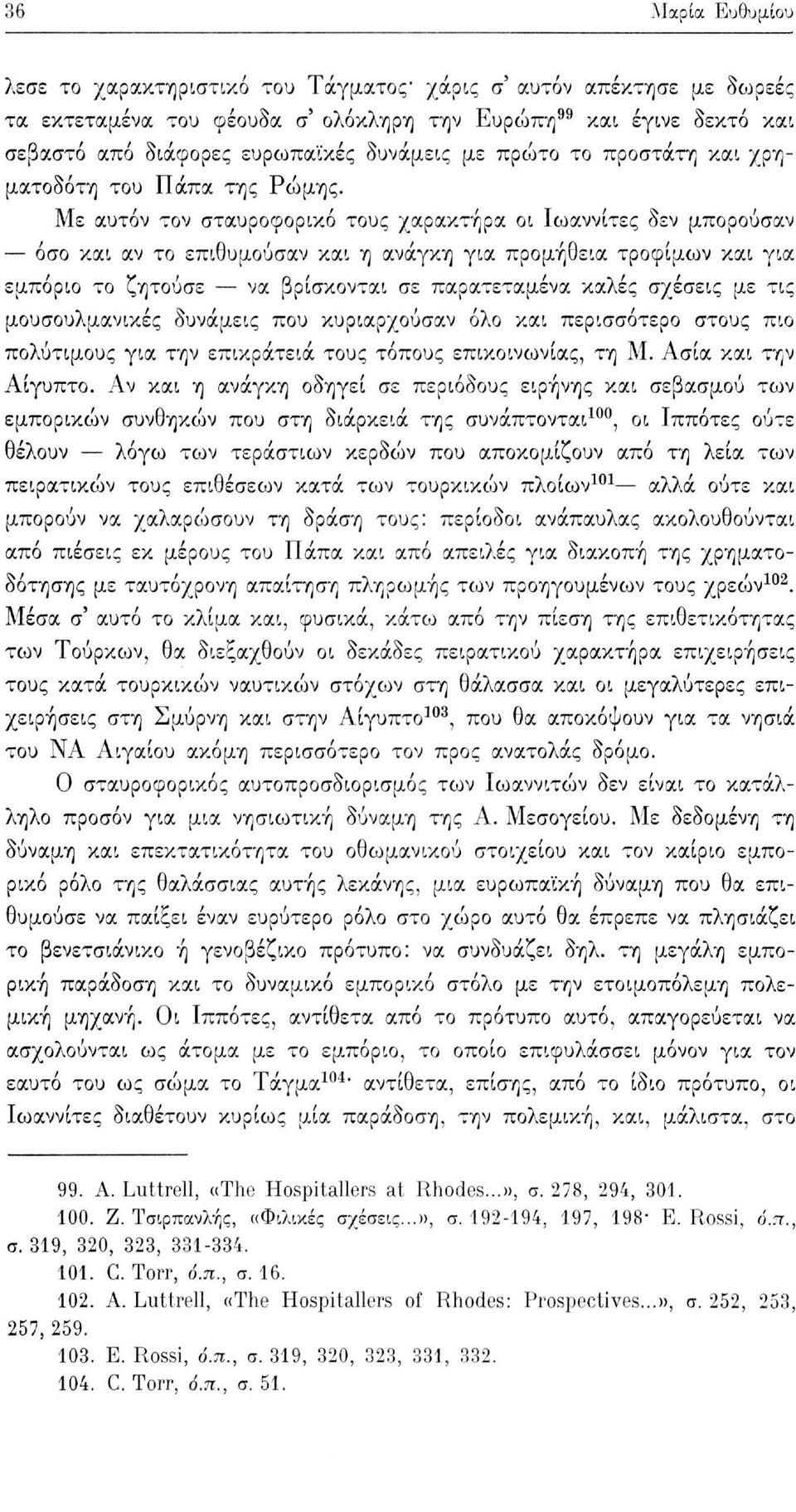 Με αυτόν τον σταυροφορικό τους χαρακτήρα οι Ιωαννίτες δεν μπορούσαν όσο και αν το επιθυμούσαν και η ανάγκη για προμήθεια τροφίμων και για εμπόριο το ζητούσε να βρίσκονται σε παρατεταμένα καλές