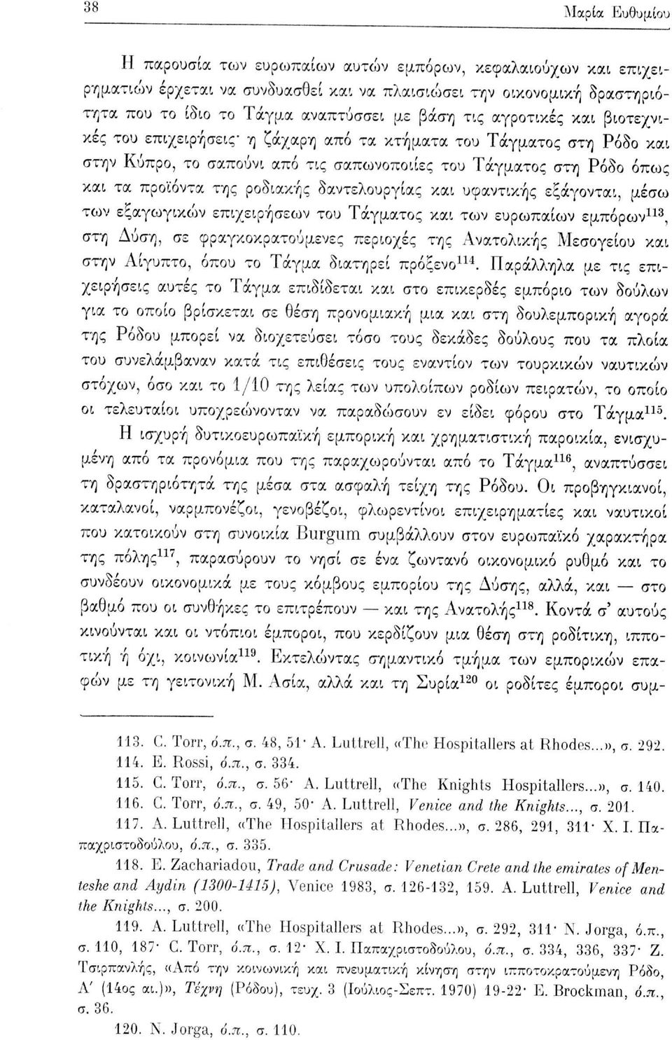 ροδιακής δαντελουργίας και υφαντικής εξάγονται, μέσω των εξαγωγικών επιχειρήσεων του Τάγματος και των ευρωπαίων εμπόρων 113, στη Δύση, σε φραγκοκρατούμενες περιοχές της Ανατολικής Μεσογείου και στην