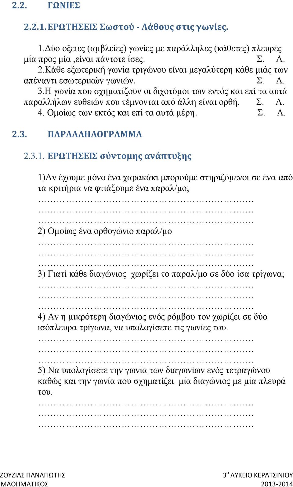 3.1. ΕΡΩΤΗΣΕΙΣ σύντομης ανάπτυξης 1)Αν έχουμε μόνο ένα χαρακάκι μπορούμε στηριζόμενοι σε ένα από τα κριτήρια να φτιάξουμε ένα παραλ/μο; 2) Ομοίως ένα ορθογώνιο παραλ/μο 3) Γιατί κάθε διαγώνιος