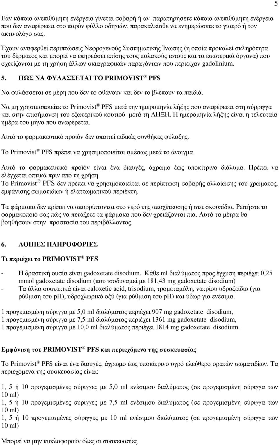 τη χρήση άλλων σκιαγραφικών παραγόντων που περιείχαν gadolinium. 5. ΠΩΣ ΝΑ ΦΥΛΑΣΣΕΤΑΙ ΤΟ PRIMOVIST PFS Να φυλάσσεται σε μέρη που δεν το φθάνουν και δεν το βλέπουν τα παιδιά.