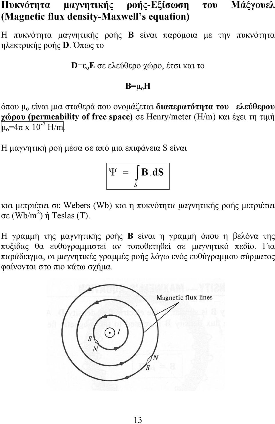 τιμή μ ο 4π x 0-7 Η/m. Η μαγνητική ροή μέσα σε από μια επιφάνεια S είναι Ψ S B. ds και μετριέται σε Webers (Wb) και η πυκνότητα μαγνητικής ροής μετριέται σε (Wb/m ) ή Teslas (T).