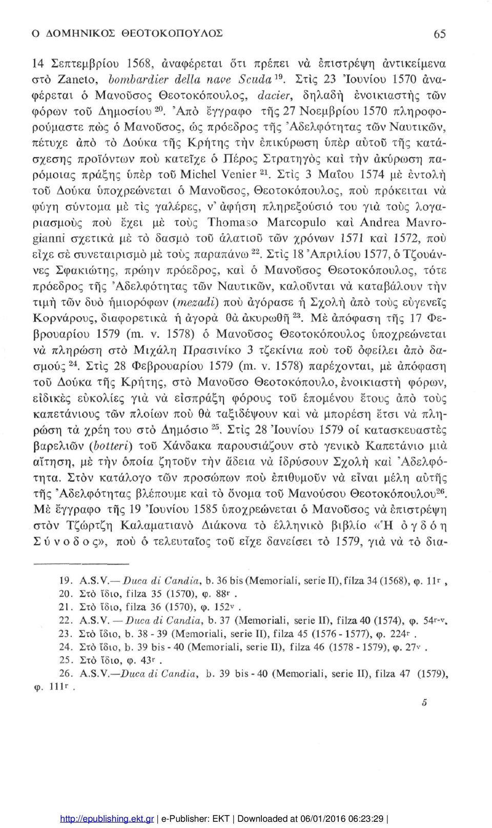 'Από έγγραφο της 27 Νοεμβρίου 1570 πληροφο ρούμαστε πώς ό Μανοΰσος, ως πρόεδρος της 'Αδελφότητας των Ναυτικών, πέτυχε άπό το Δούκα της Κρήτης τήν επικύρωση υπέρ αύτοϋ της κατά σχεσης προϊόντων πού