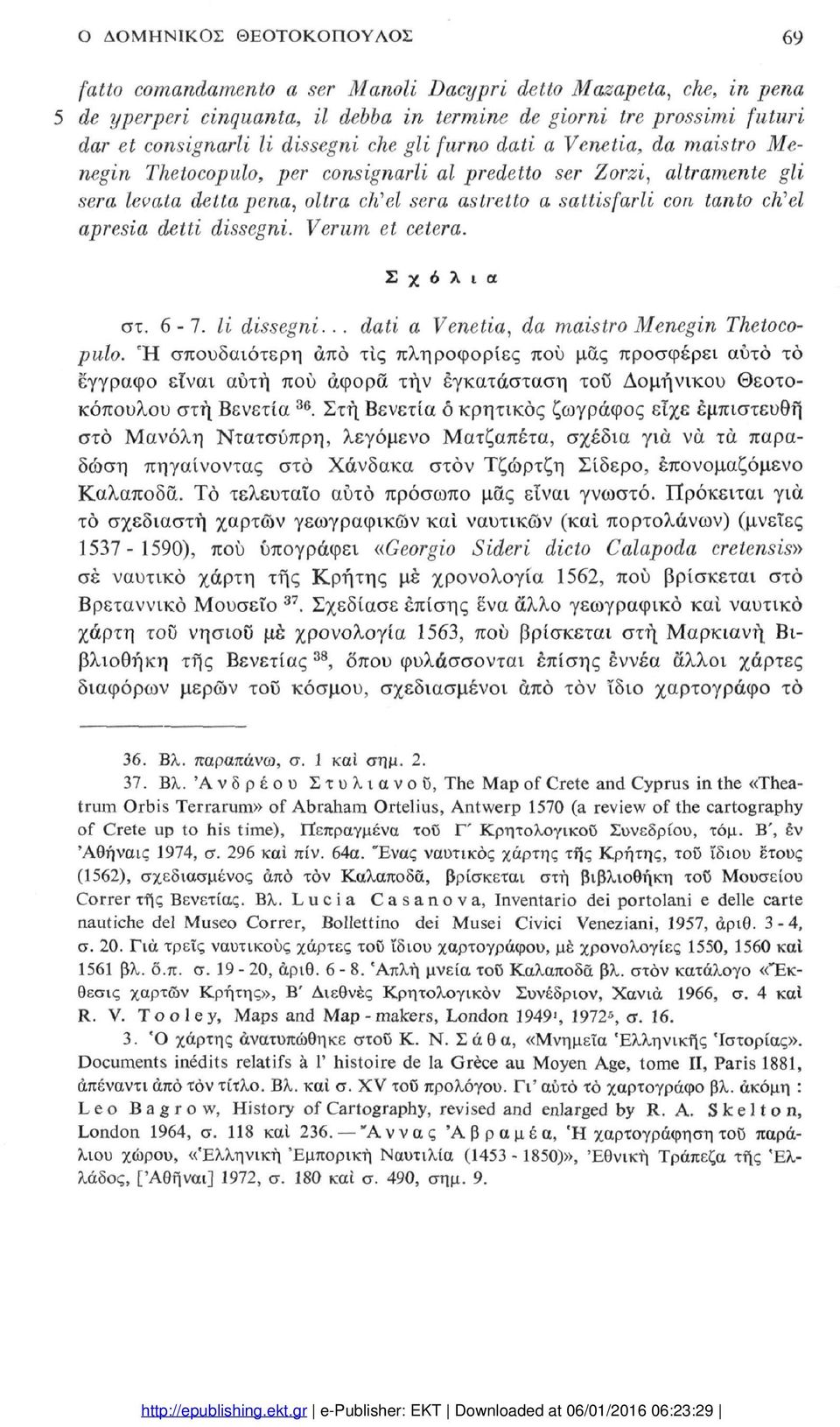 Venetia, da maistro Menegin Tketocopulo, per consignarli al predetto ser Zorzi, altramente gli sera levata detta pena, oltra ckel sera astretto a sattisfarli con tanto ckel apresia detti dissegni.