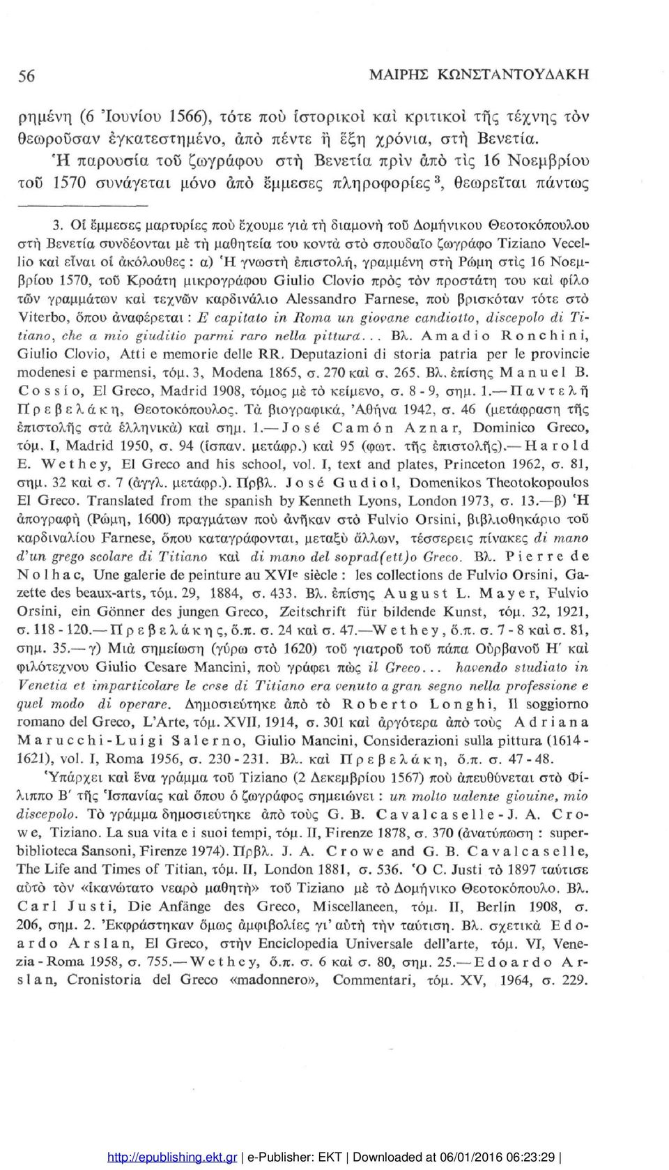 Οί έμμεσες μαρτυρίες πού έχουμε για τη διαμονή τοϋ Δομήνικου Θεοτοκόπουλου στή Βενετία συνδέονται μέ τή μαθητεία του κοντά στο σπουδαίο ζωγράφο Tiziano Vecellio και είναι ο ακόλουθες : α) Ή γνωστή