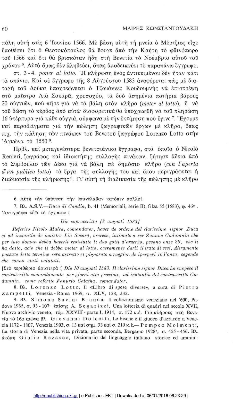 Αυτό όμως δέν αληθεύει, όπως αποδεικνύει το παραπάνω έγγραφο. στ. 3-4. poner al lotto. Ή κλήρωση ενός αντικειμένου δέν ήταν κάτι τό σπάνιο.