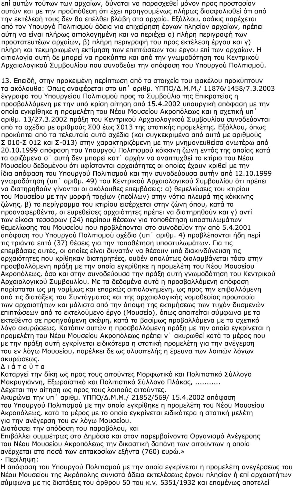 Εξάλλου, οσάκις παρέχεται από τον Υπουργό Πολιτισμού άδεια για επιχείρηση έργων πλησίον αρχαίων, πρέπει αύτη να είναι πλήρως αιτιολογημένη και να περιέχει α) πλήρη περιγραφή των προστατευτέων