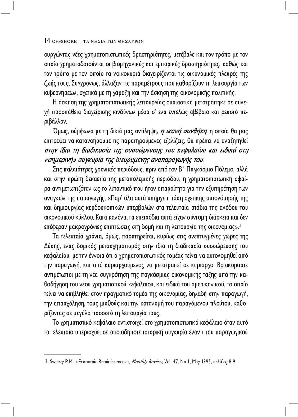 Συγχρόνως, άλλαξαν τις παραμέτρους που καθορίζουν τη λειτουργία των κυβερνήσεων, σχετικά με τη χάραξη και την άσκηση της οικονομικής πολιτικής.