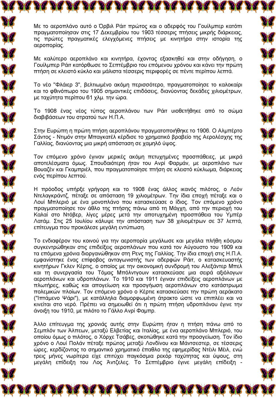 Με καλύτερο αεροπλάνο και κινητήρα, έχοντας εξασκηθεί και στην οδήγηση, ο Γουίλμπερ Ράιτ κατόρθωσε το Σεπτέμβριο του επόμενου χρόνου και κάνει την πρώτη πτήση σε κλειστό κύκλο και μάλιστα τέσσερις