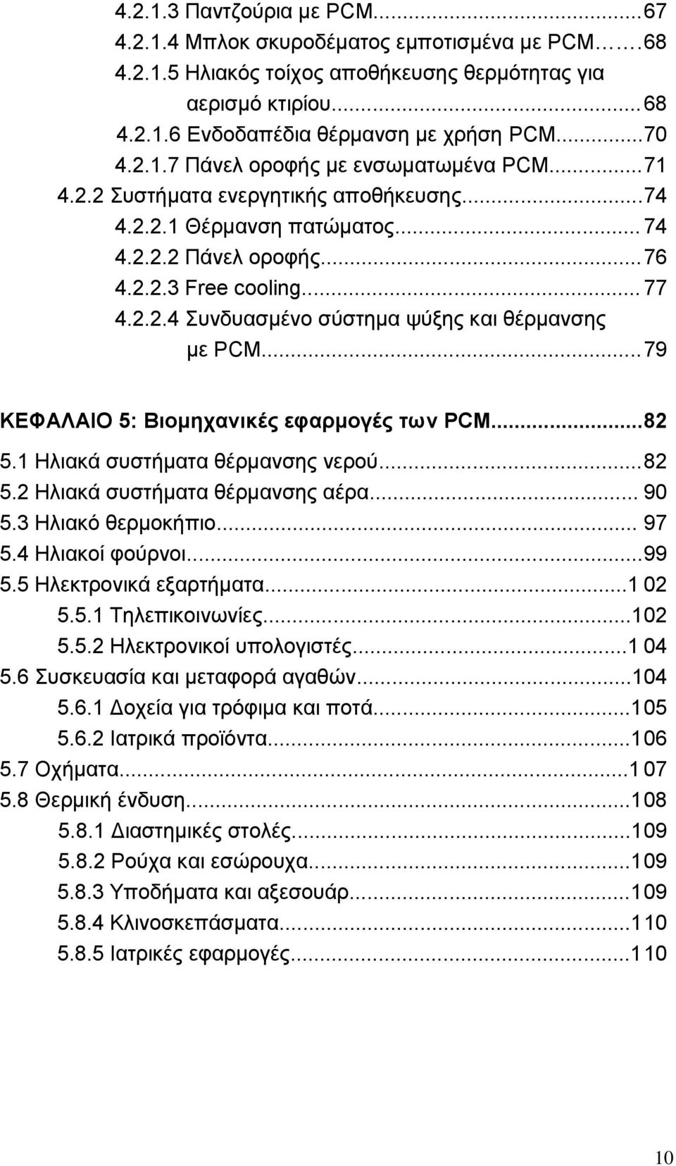 .. 79 ΚΕΦΑΛΑΙΟ 5: Βιομηχανικές εφαρμογές των PCM... 82 5.1 Ηλιακά συστήματα θέρμανσης νερού... 82 5.2 Ηλιακά συστήματα θέρμανσης αέρα... 9 5.3 Ηλιακό θερμοκήπιο... 97 5.4 Ηλιακοί φούρνοι... 99 5.