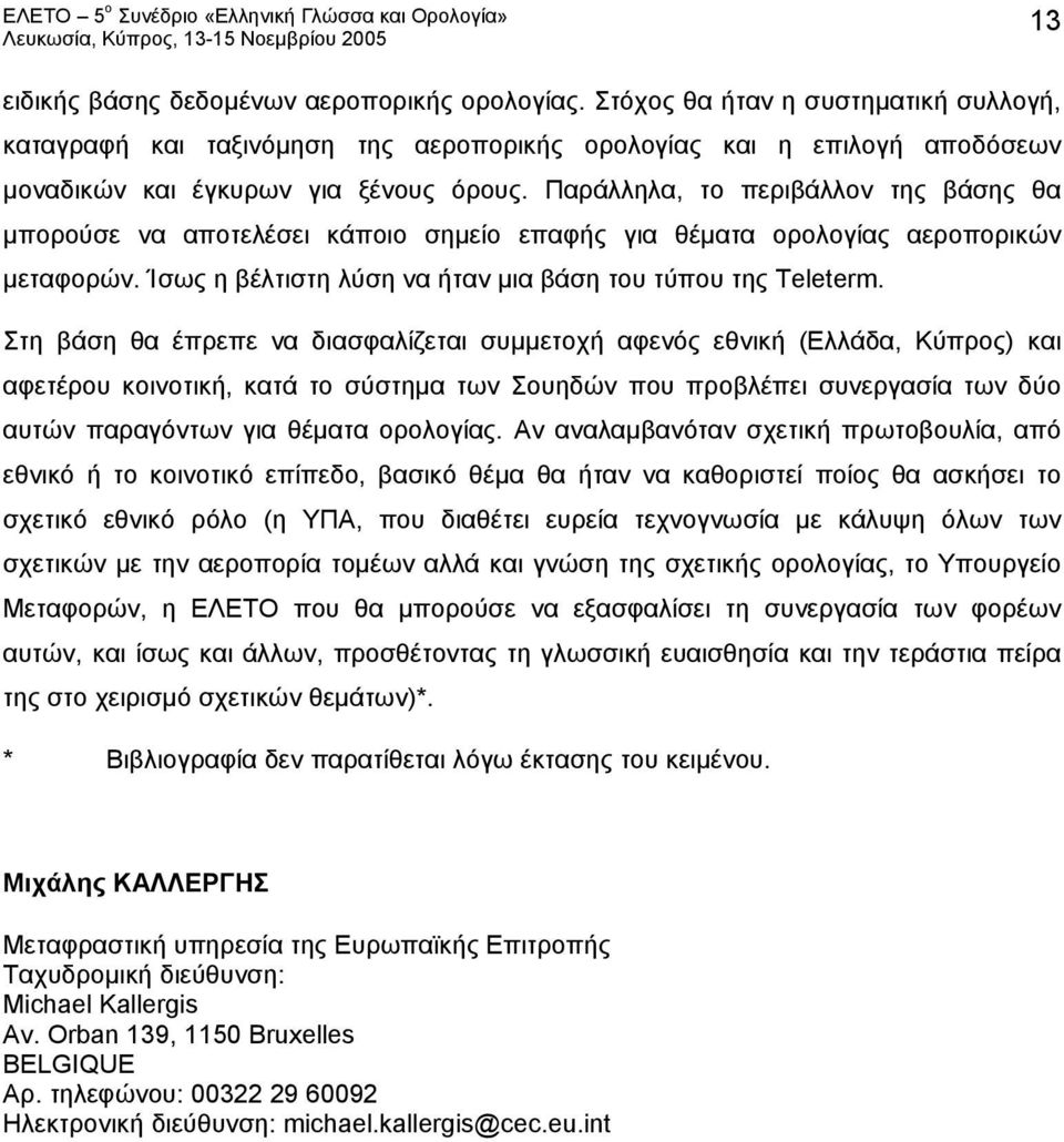 Παράλληλα, το περιβάλλον της βάσης θα μπορούσε να αποτελέσει κάποιο σημείο επαφής για θέματα ορολογίας αεροπορικών μεταφορών. Ίσως η βέλτιστη λύση να ήταν μια βάση του τύπου της Τeleterm.