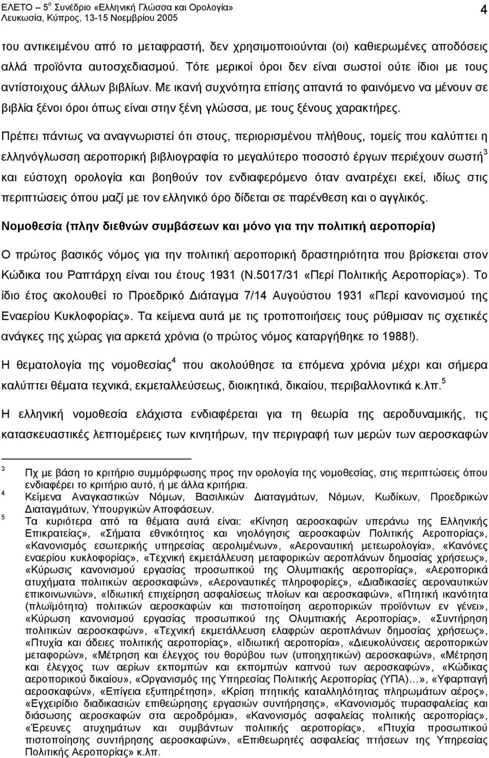 Πρέπει πάντως να αναγνωριστεί ότι στους, περιορισμένου πλήθους, τομείς που καλύπτει η ελληνόγλωσση αεροπορική βιβλιογραφία το μεγαλύτερο ποσοστό έργων περιέχουν σωστή 3 και εύστοχη ορολογία και