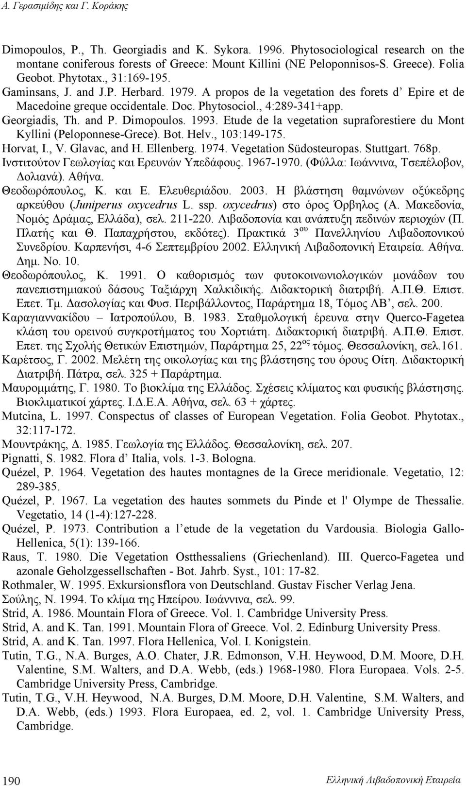 Georgiadis, Th. and P. Dimopoulos. 1993. Etude de la vegetation supraforestiere du Mont Kyllini (Peloponnese-Grece). Bot. Helv., 103:149-175. Horvat, I., V. Glavac, and H. Ellenberg. 1974.