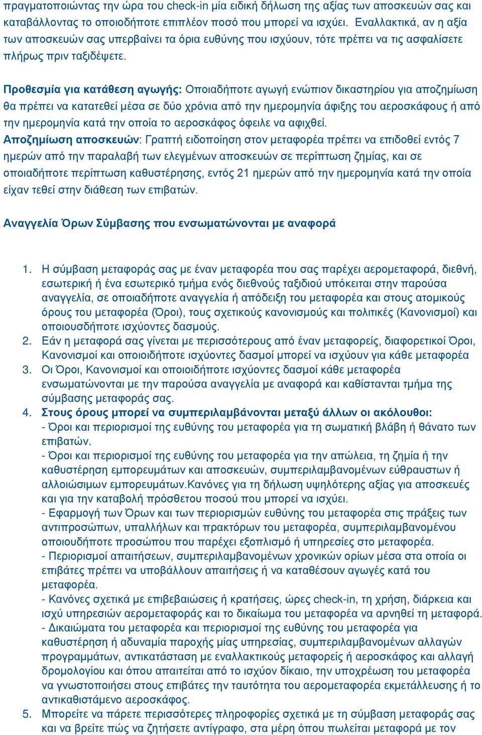 Προθεσμία για κατάθεση αγωγής: Οποιαδήποτε αγωγή ενώπιον δικαστηρίου για αποζημίωση θα πρέπει να κατατεθεί μέσα σε δύο χρόνια από την ημερομηνία άφιξης του αεροσκάφους ή από την ημερομηνία κατά την