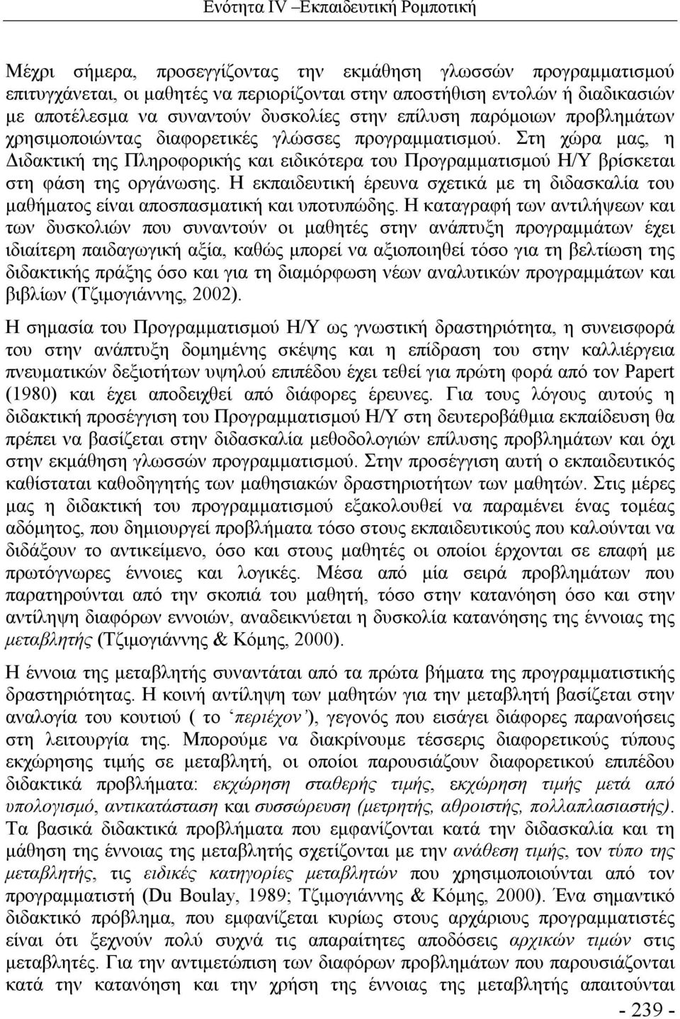 Στη χώρα μας, η Διδακτική της Πληροφορικής και ειδικότερα του Προγραμματισμού Η/Υ βρίσκεται στη φάση της οργάνωσης.