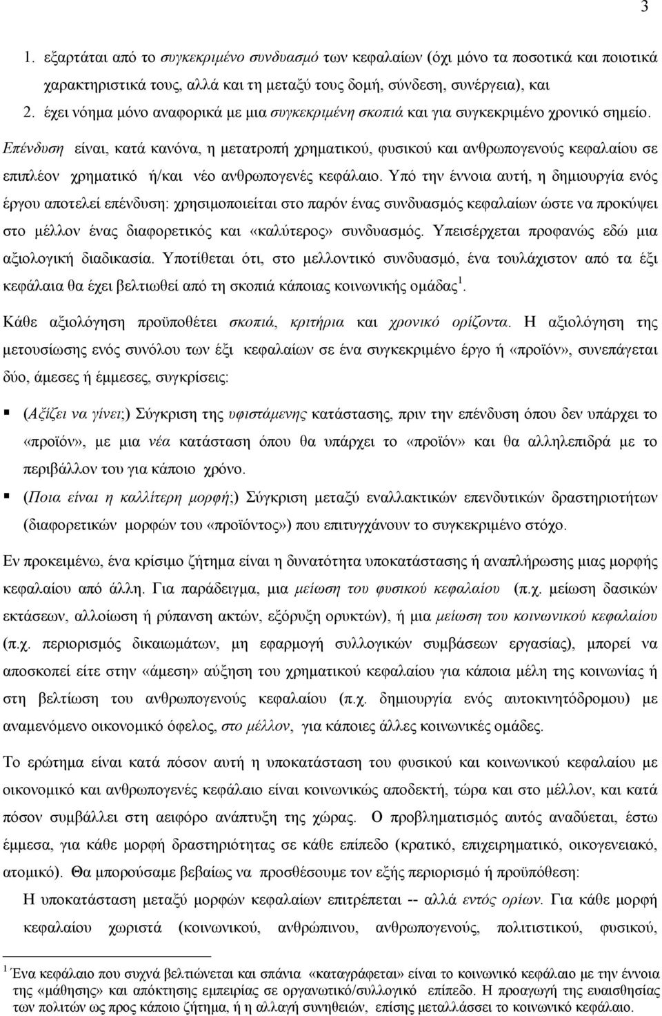 Επένδυση είναι, κατά κανόνα, η μετατροπή χρηματικού, φυσικού και ανθρωπογενούς κεφαλαίου σε επιπλέον χρηματικό ή/και νέο ανθρωπογενές κεφάλαιο.