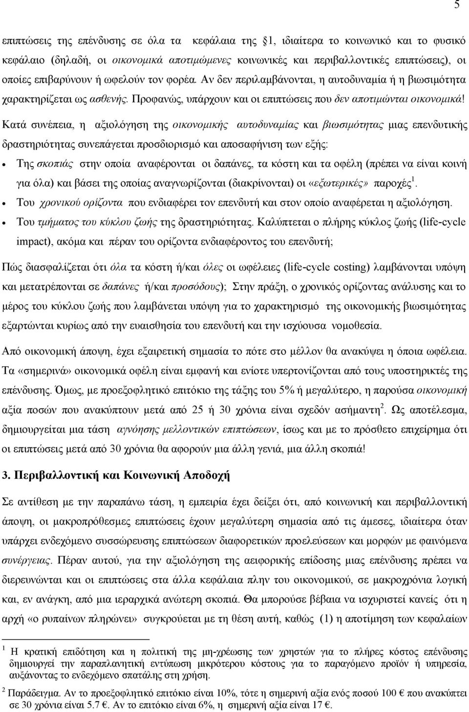 Κατά συνέπεια, η αξιολόγηση της οικονομικής αυτοδυναμίας και βιωσιμότητας μιας επενδυτικής δραστηριότητας συνεπάγεται προσδιορισμό και αποσαφήνιση των εξής: Της σκοπιάς στην οποία αναφέρονται οι