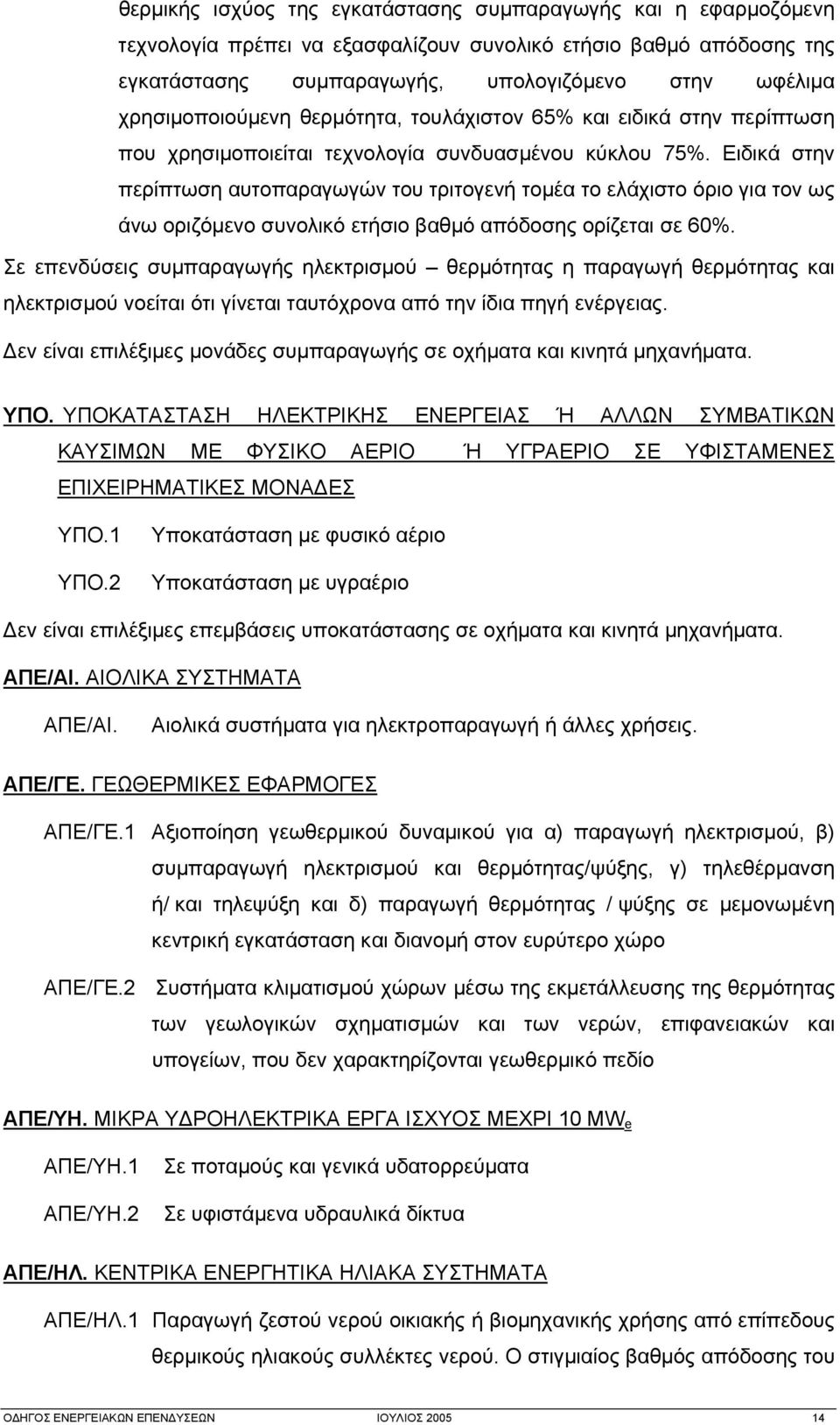 Ειδικά στην περίπτωση αυτοπαραγωγών του τριτογενή τομέα το ελάχιστο όριο για τον ως άνω οριζόμενο συνολικό ετήσιο βαθμό απόδοσης ορίζεται σε 60%.