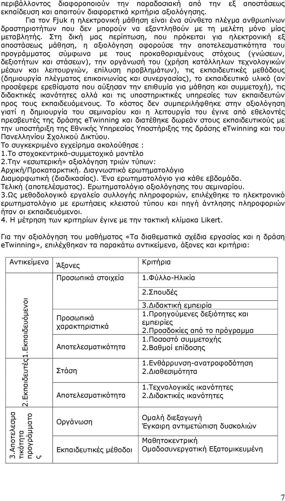 Στη δική µας περίπτωση, που πρόκειται για ηλεκτρονική εξ αποστάσεως µάθηση, η αξιολόγηση αφορούσε την αποτελεσµατικότητα του προγράµµατος σύµφωνα µε τους προκαθορισµένους στόχους (γνώσεων, δεξιοτήτων