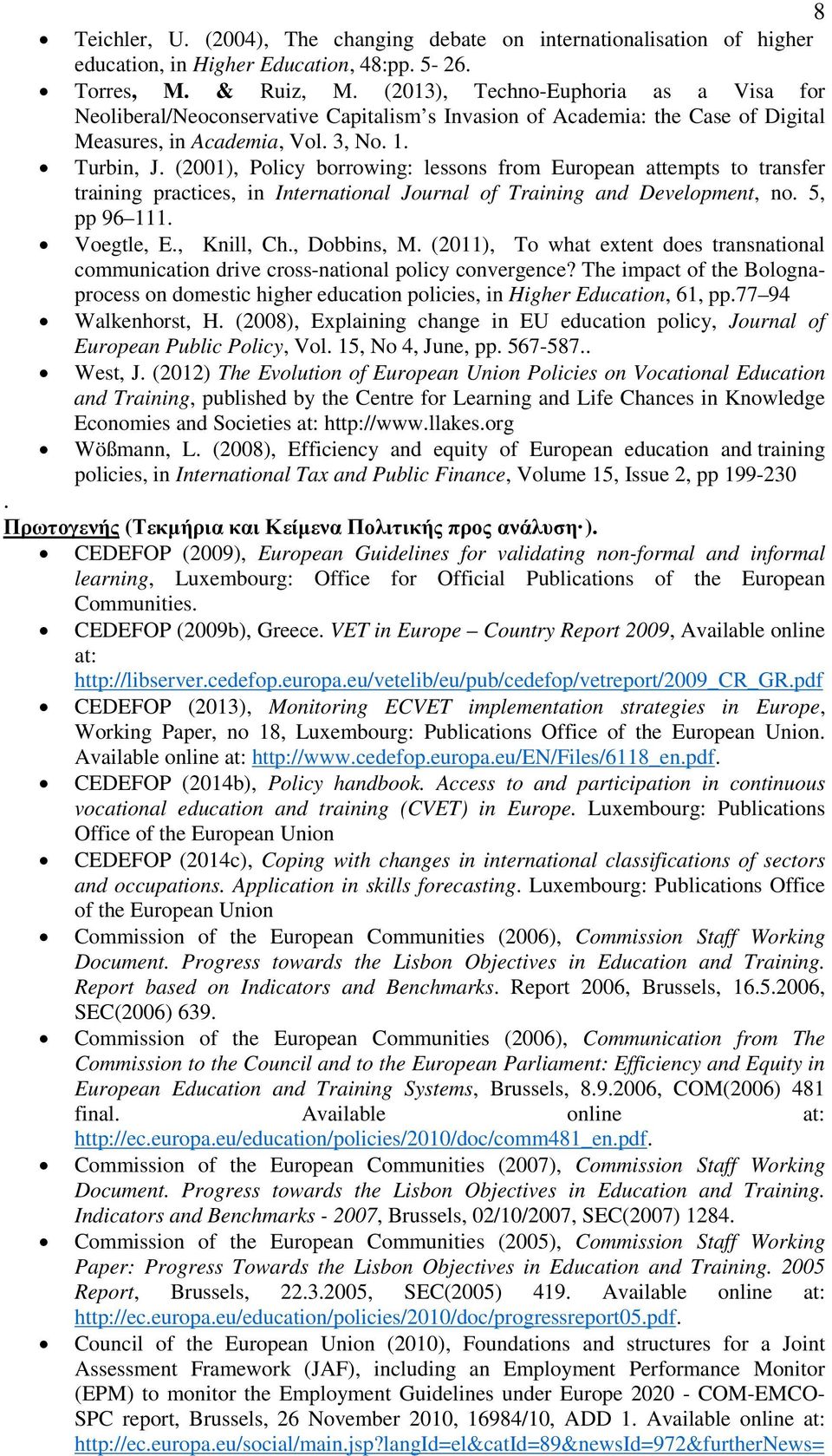 (2001), Policy borrowing: lessons from European attempts to transfer training practices, in International Journal of Training and Development, no. 5, pp 96 111. Voegtle, E., Knill, Ch., Dobbins, M.