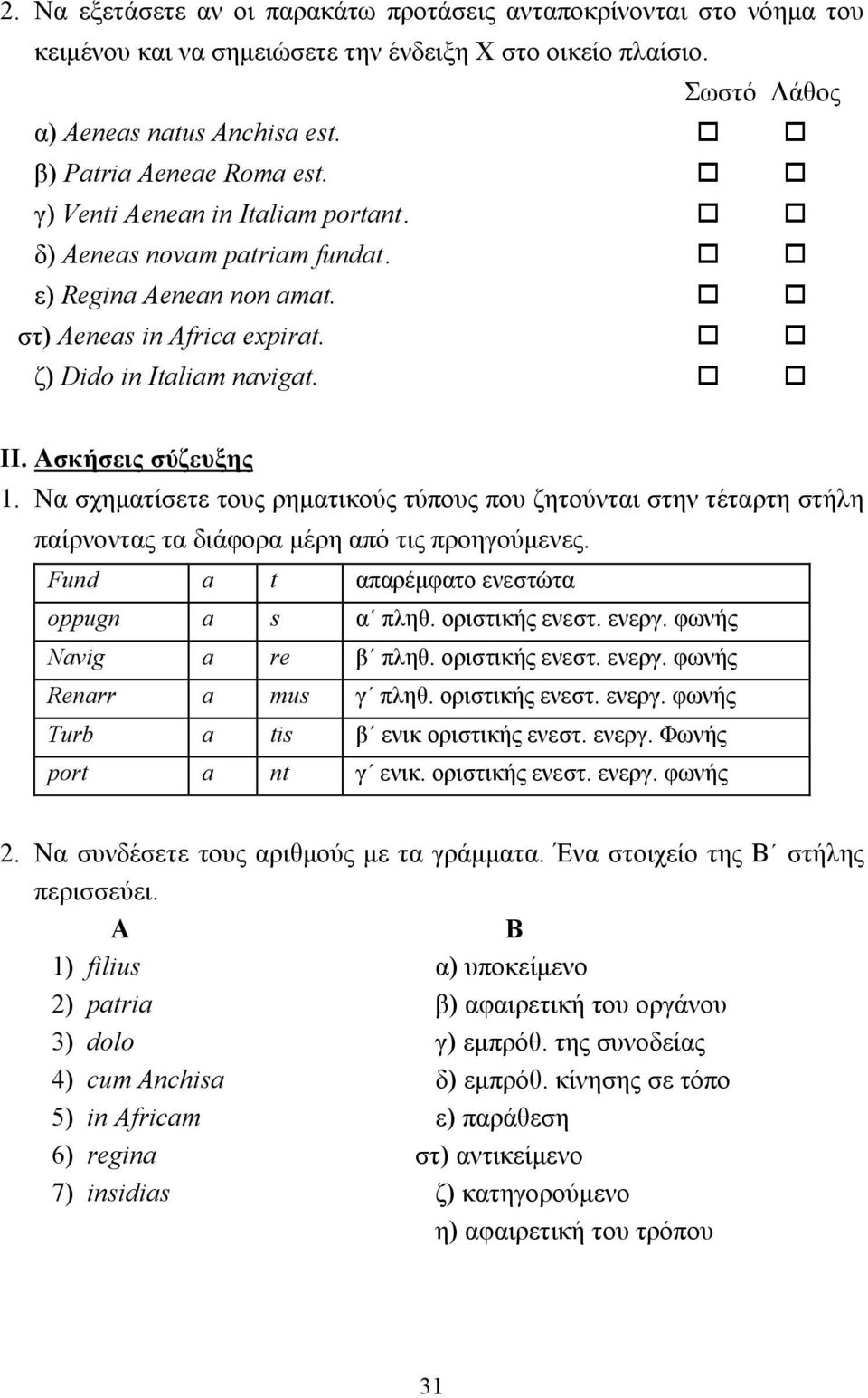 Να σχηµατίσετε τους ρηµατικούς τύπους που ζητούνται στην τέταρτη στήλη παίρνοντας τα διάφορα µέρη από τις προηγούµενες. Fund a t απαρέµφατο ενεστώτα oppugn a s α πληθ. οριστικής ενεστ. ενεργ.