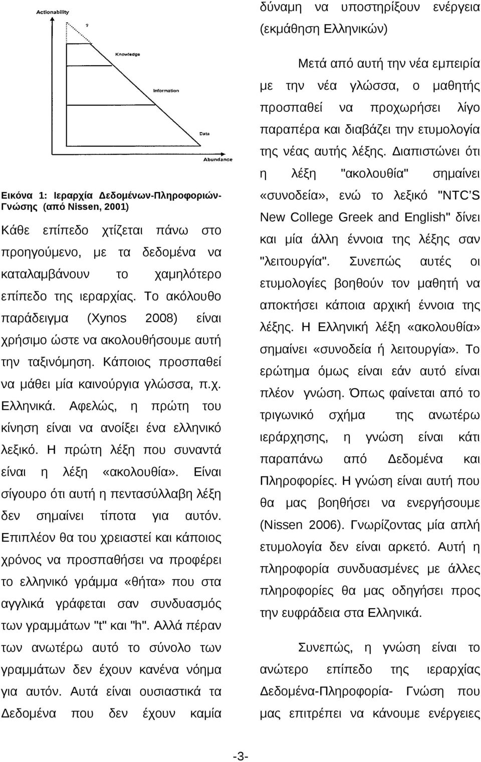 Όπως φαίνεται τριγωνικό κίνσ είι ανοίξει έ ελλνικό λεξικό. Η πρώτ λέξ συντά είι λέξ «ακολουθία». Είι σμαίνει τίποτα για σχήμα ιεράρχσς, γνώσ παραπάνω ανωτέρω είι κάτι Δεδομέ Πλροφορίες.