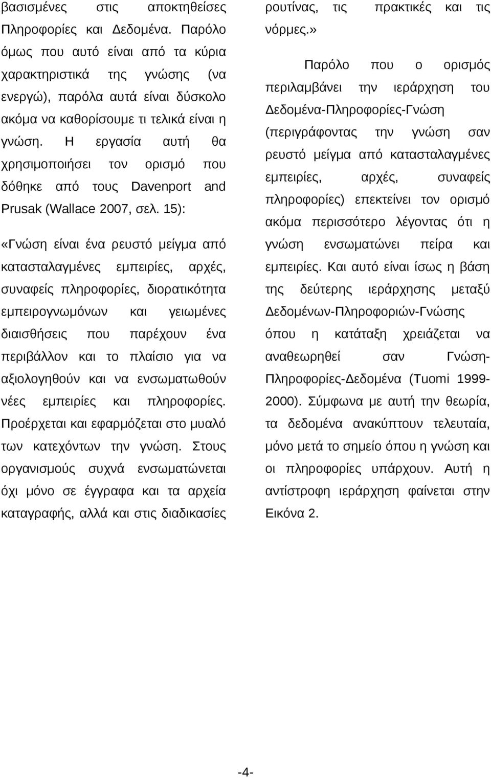 μείγμα κατασταλαγμένες Davenport πρακτικές Δεδομέ-Πλροφορίες-Γνώσ ακόμα καθορίσουμε τι τελικά είι γνώσ. εμπειρίες, and αρχές, συφείς πλροφορίες) επεκτείνει ν ορισμό Prusak (Wallace 2007, λ.