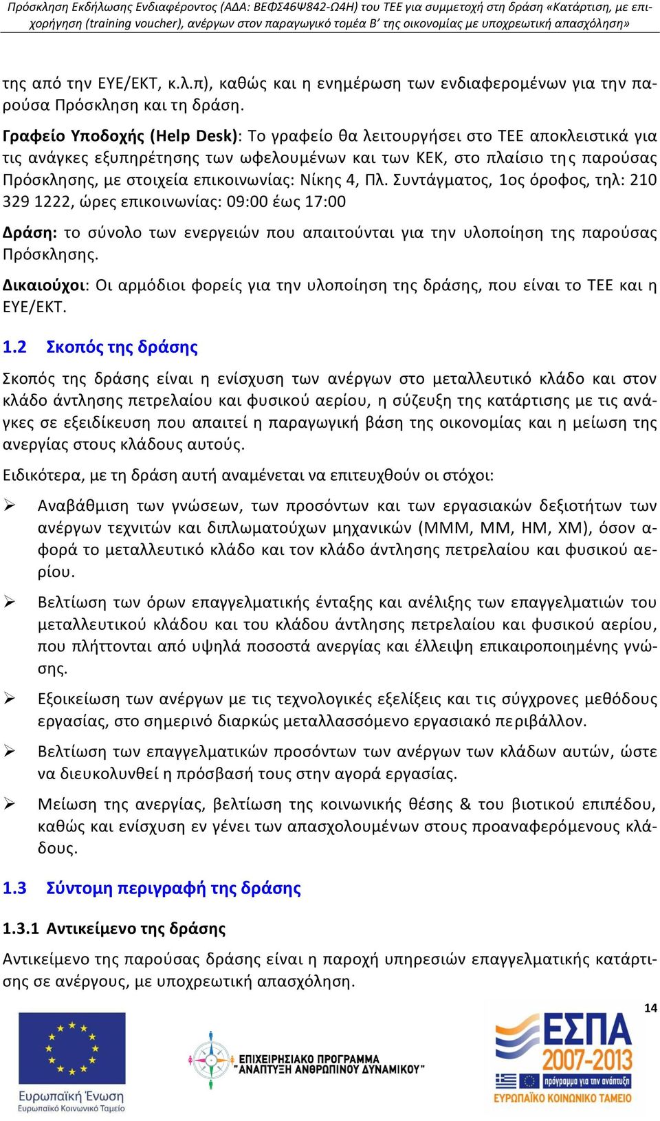 Νίκθσ 4, Ρλ. Συντάγματοσ, 1οσ όροφοσ, τθλ: 210 329 1222, ϊρεσ επικοινωνίασ: 09:00 ζωσ 17:00 Δράςθ: το ςφνολο των ενεργειϊν που απαιτοφνται για τθν υλοποίθςθ τθσ παροφςασ Ρρόςκλθςθσ.