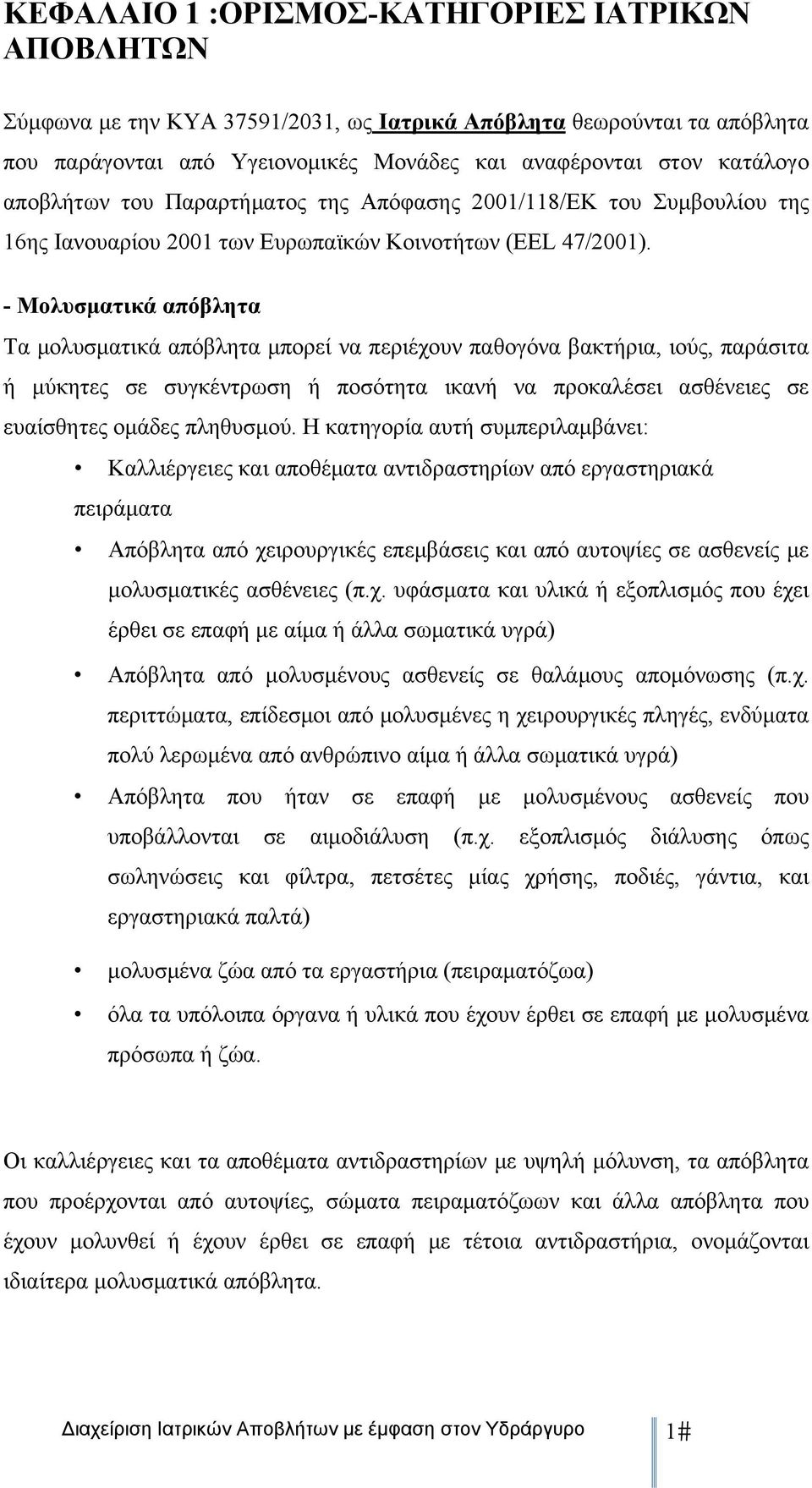 - Μολυσματικά απόβλητα Τα μολυσματικά απόβλητα μπορεί να περιέχουν παθογόνα βακτήρια, ιούς, παράσιτα ή μύκητες σε συγκέντρωση ή ποσότητα ικανή να προκαλέσει ασθένειες σε ευαίσθητες ομάδες πληθυσμού.