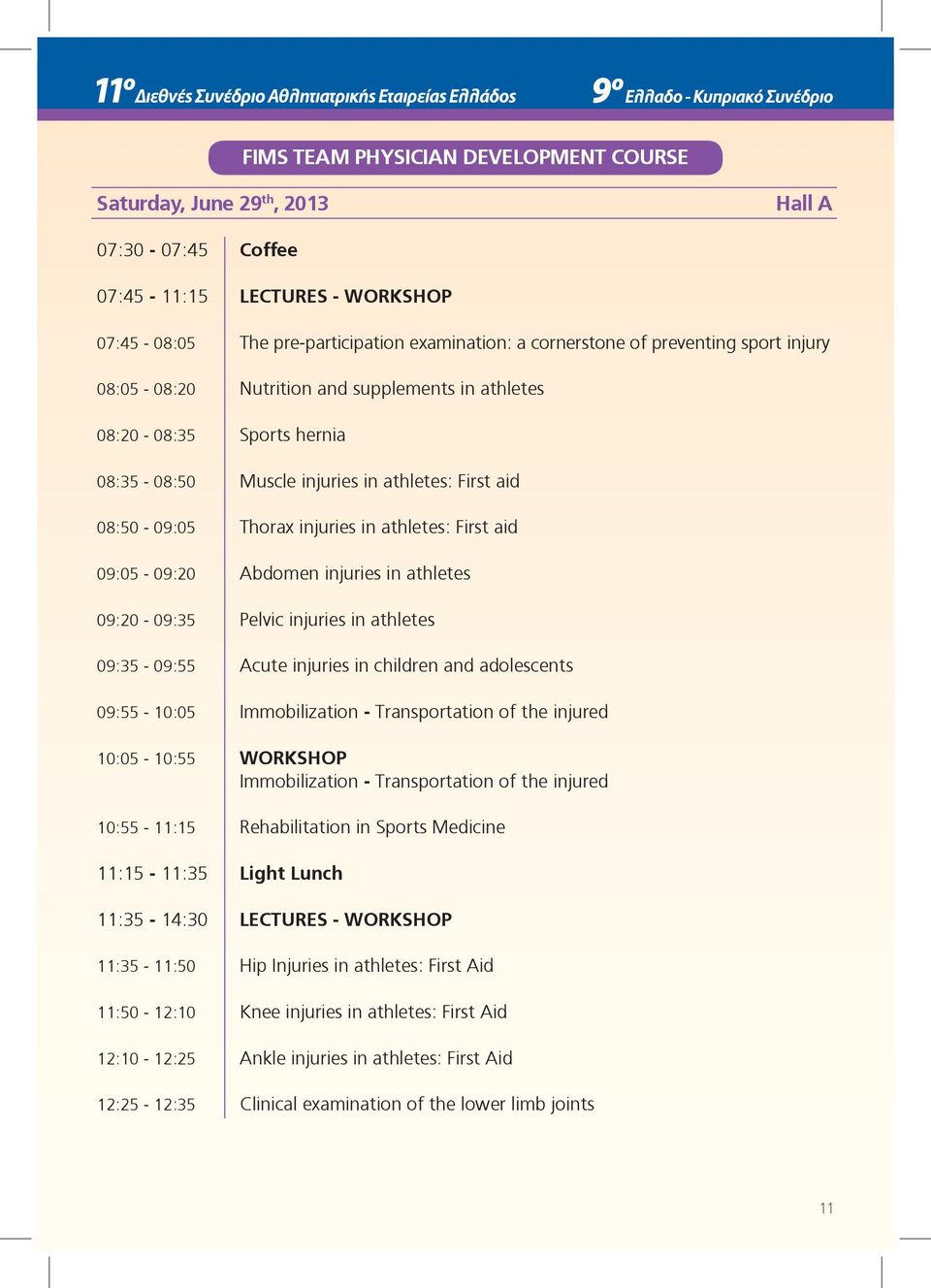 09:05-09:20 Abdomen injuries in athletes 09:20-09:35 Pelvic injuries in athletes 09:35-09:55 Acute injuries in children and adolescents 09:55-10:05 Immobilization - Transportation of the injured