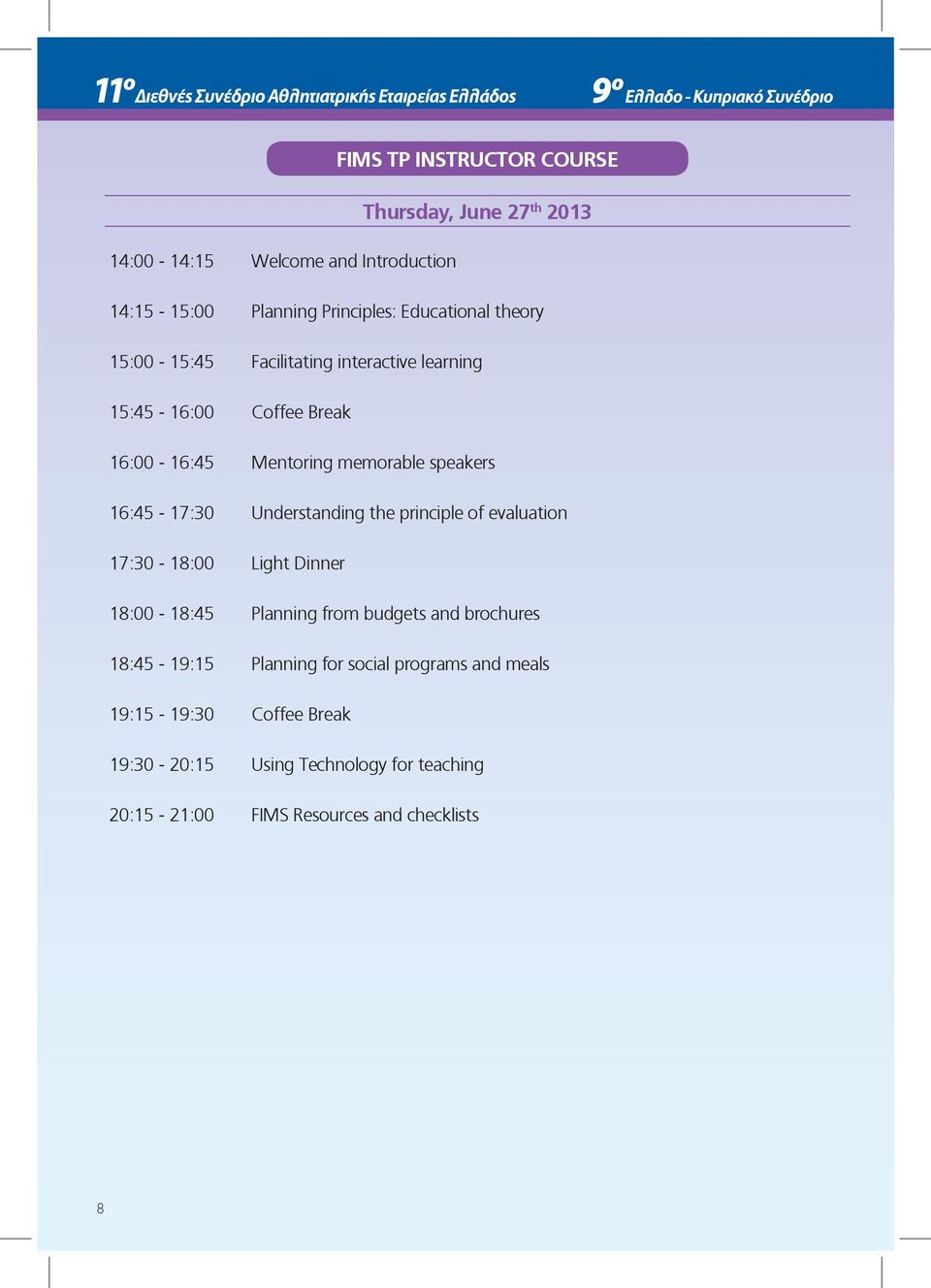 Understanding the principle of evaluation 17:30-18:00 Light Dinner 18:00-18:45 Planning from budgets and brochures 18:45-19:15 Planning