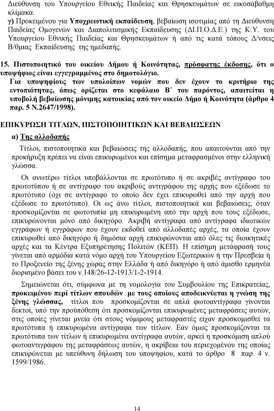 15. Πιστοποιητικό του οικείου Δήμου ή Κοινότητας, πρόσφατης έκδοσης, ότι ο υποψήφιος είναι εγγεγραμμένος στο δημοτολόγιο.