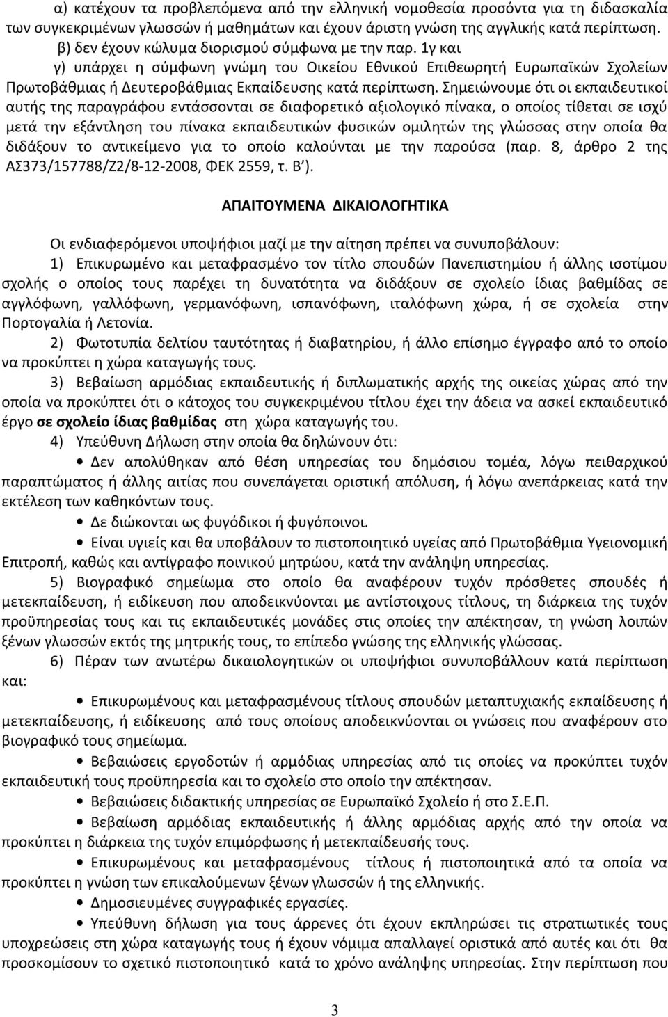 Σημειώνουμε ότι οι εκπαιδευτικοί αυτής της παραγράφου εντάσσονται σε διαφορετικό αξιολογικό πίνακα, ο οποίος τίθεται σε ισχύ μετά την εξάντληση του πίνακα εκπαιδευτικών φυσικών ομιλητών της γλώσσας