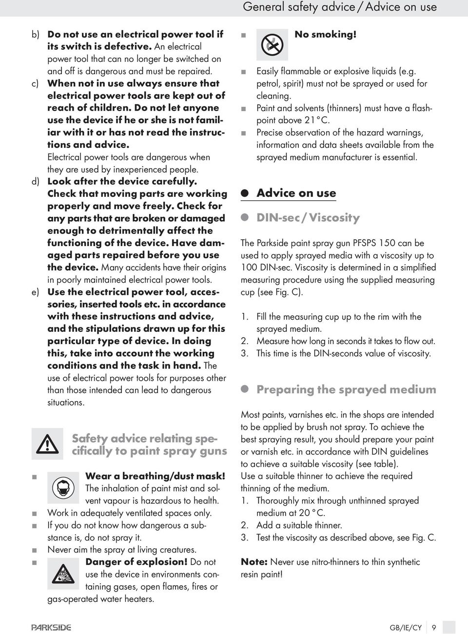 Do not let anyone use the device if he or she is not familiar with it or has not read the instructions and advice. Electrical power tools are dangerous when they are used by inexperienced people.