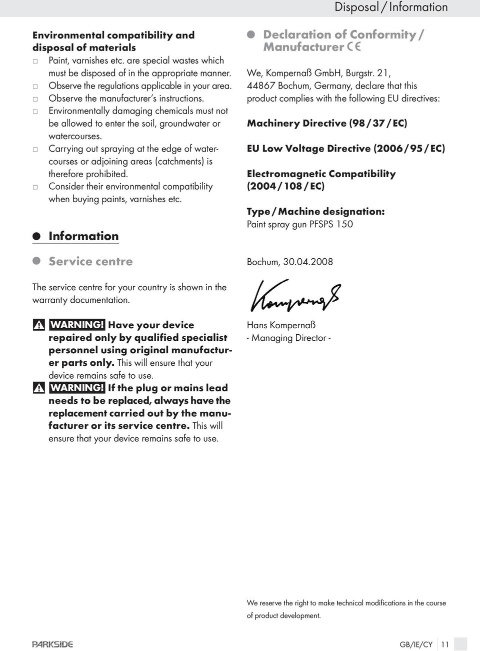 j Carrying out spraying at the edge of watercourses or adjoining areas (catchments) is therefore prohibited. j Consider their environmental compatibility when buying paints, varnishes etc.