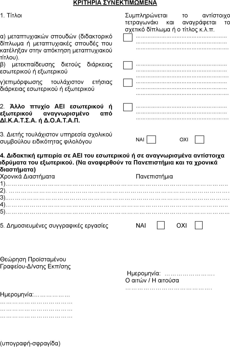 Σ.Α. ή Δ.Ο.Α.Τ.Α.Π.. 3. Διετής τουλάχιστον υπηρεσία σχολικού συμβούλου ειδικότητας φιλολόγου ΝΑΙ ΟΧΙ 4. Διδακτική εμπειρία σε ΑΕΙ του εσωτερικού ή σε αναγνωρισμένα αντίστοιχα ιδρύματα του εξωτερικού.