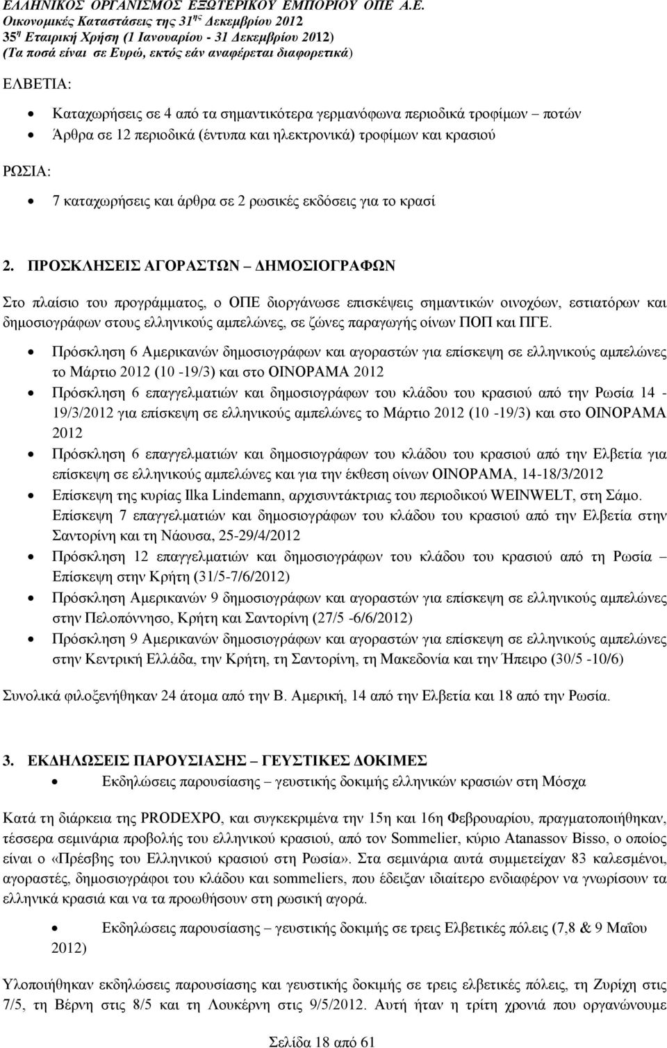 ΠΡΟΣΚΛΗΣΕΙΣ ΑΓΟΡΑΣΤΩΝ ΔΗΜΟΣΙΟΓΡΑΦΩΝ Στο πλαίσιο του προγράμματος, ο ΟΠΕ διοργάνωσε επισκέψεις σημαντικών οινοχόων, εστιατόρων και δημοσιογράφων στους ελληνικούς αμπελώνες, σε ζώνες παραγωγής οίνων