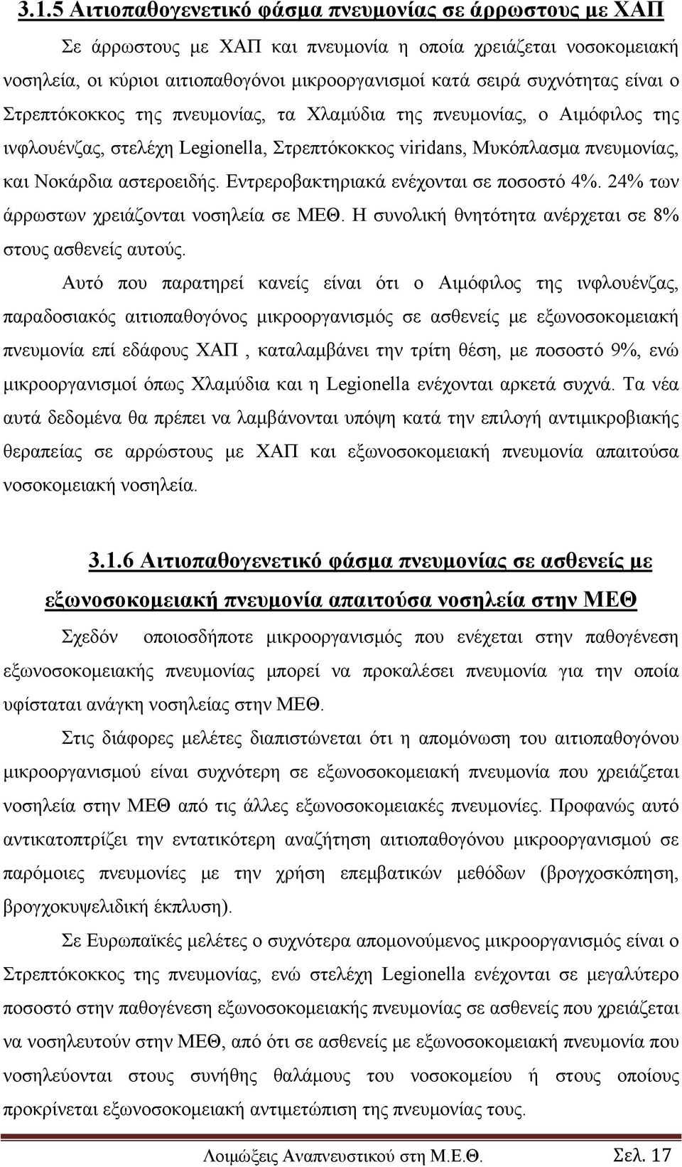 Εντρεροβακτηριακά ενέχονται σε ποσοστό 4%. 24% των άρρωστων χρειάζονται νοσηλεία σε ΜΕΘ. Η συνολική θνητότητα ανέρχεται σε 8% στους ασθενείς αυτούς.