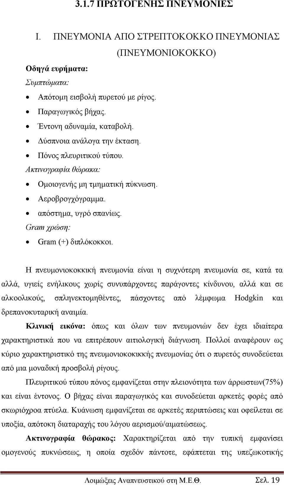 Η πνευμονιοκοκκική πνευμονία είναι η συχνότερη πνευμονία σε, κατά τα αλλά, υγιείς ενήλικους χωρίς συνυπάρχοντες παράγοντες κίνδυνου, αλλά και σε αλκοολικούς, σπληνεκτομηθέντες, πάσχοντες από λέμφωμα