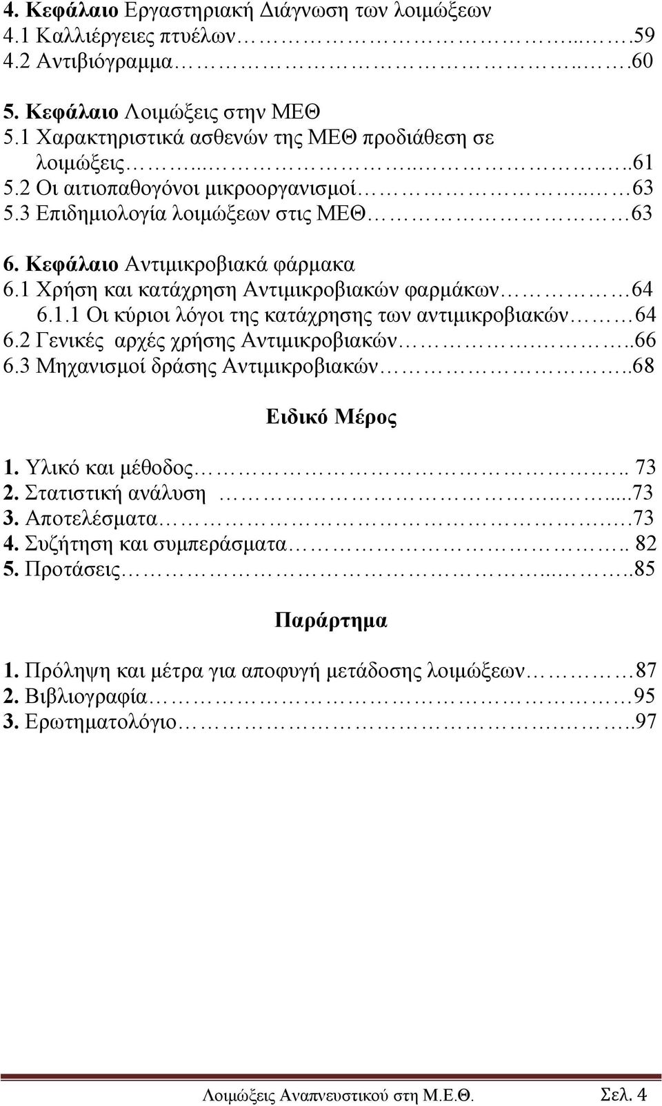 2 Γενικές αρχές χρήσης Αντιμικροβιακών...66 6.3 Μηχανισμοί δράσης Αντιμικροβιακών..68 Ειδικό Μέρος 1. Υλικό και μέθοδος... 73 2. Στατιστική ανάλυση.....73 3. Αποτελέσματα..73 4.