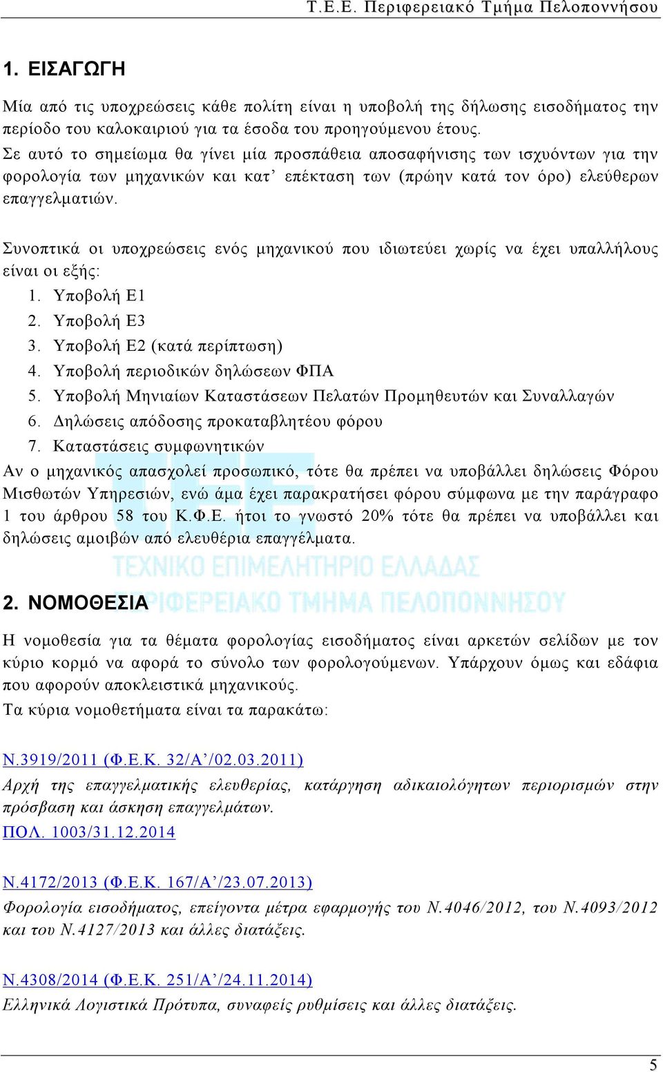 Συνοπτικά οι υποχρεώσεις ενός μηχανικού που ιδιωτεύει χωρίς να έχει υπαλλήλους είναι οι εξής: 1. Υποβολή Ε1 2. Υποβολή Ε3 3. Υποβολή Ε2 (κατά περίπτωση) 4. Υποβολή περιοδικών δηλώσεων ΦΠΑ 5.