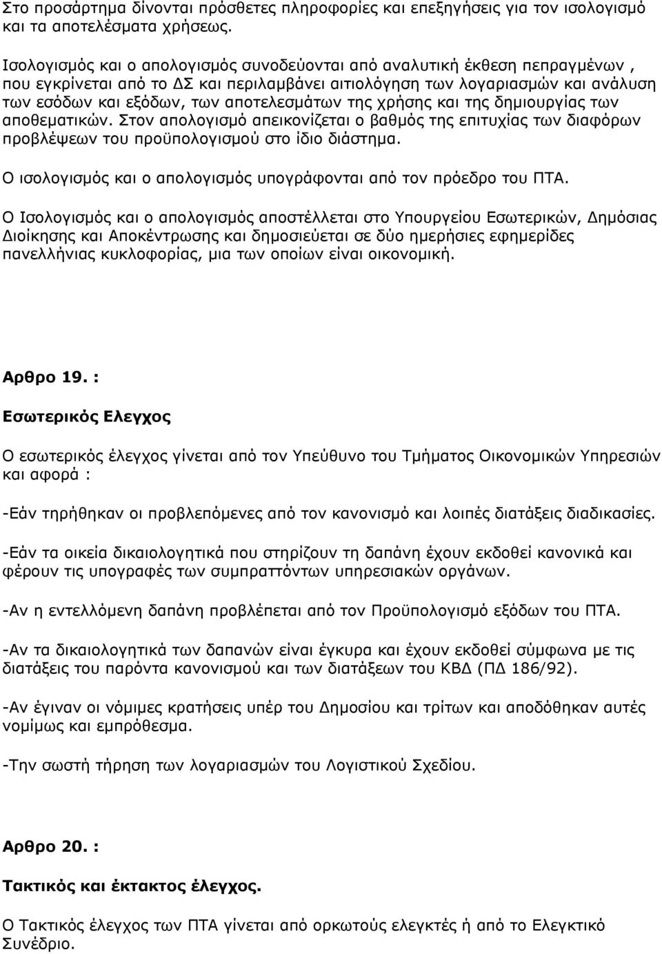 της χρήσης και της δημιουργίας των αποθεματικών. Στον απολογισμό απεικονίζεται ο βαθμός της επιτυχίας των διαφόρων προβλέψεων του προϋπολογισμού στο ίδιο διάστημα.