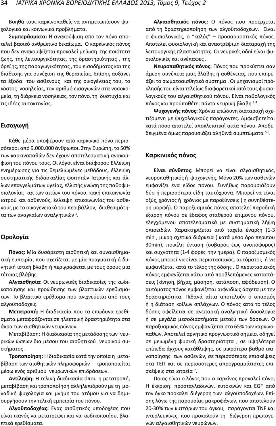 Ο καρκινικός πόνος που δεν ανακουφίζεται προκαλεί μείωση της ποιότητα ζωής, της λειτουργικότητας, της δραστηριότητας, της όρεξης, της παραγωγικότητας, του εισοδήματος και της διάθεσης για συνέχιση