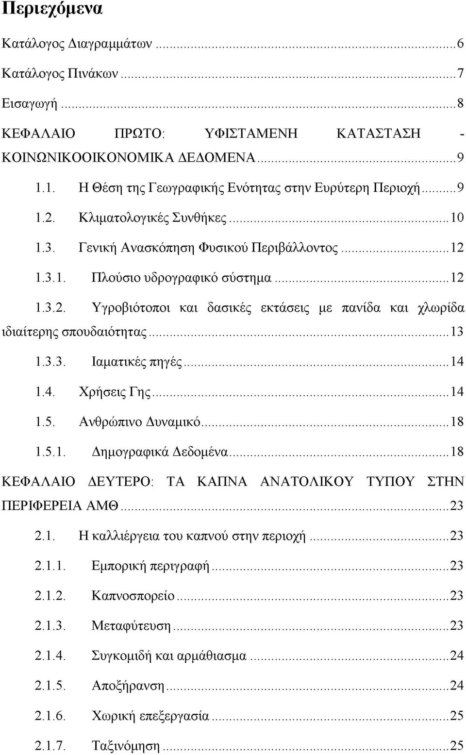 ..13 1.3.3. Ιαματικές πηγές...14 1.4. Χρήσεις Γης...14 1.5. Ανθρώπινο Δυναμικό...18 1.5.1. Δημογραφικά Δεδομένα...18 ΚΕΦΑΛΑΙΟ ΔΕΥΤΕΡΟ: ΤΑ ΚΑΠΝΑ ΑΝΑΤΟΛΙΚΟΥ ΤΥΠΟΥ ΣΤΗΝ ΠΕΡΙΦΕΡΕΙΑ ΑΜΘ... 23 2.1. Η καλλιέργεια του καπνού στην περιοχή.