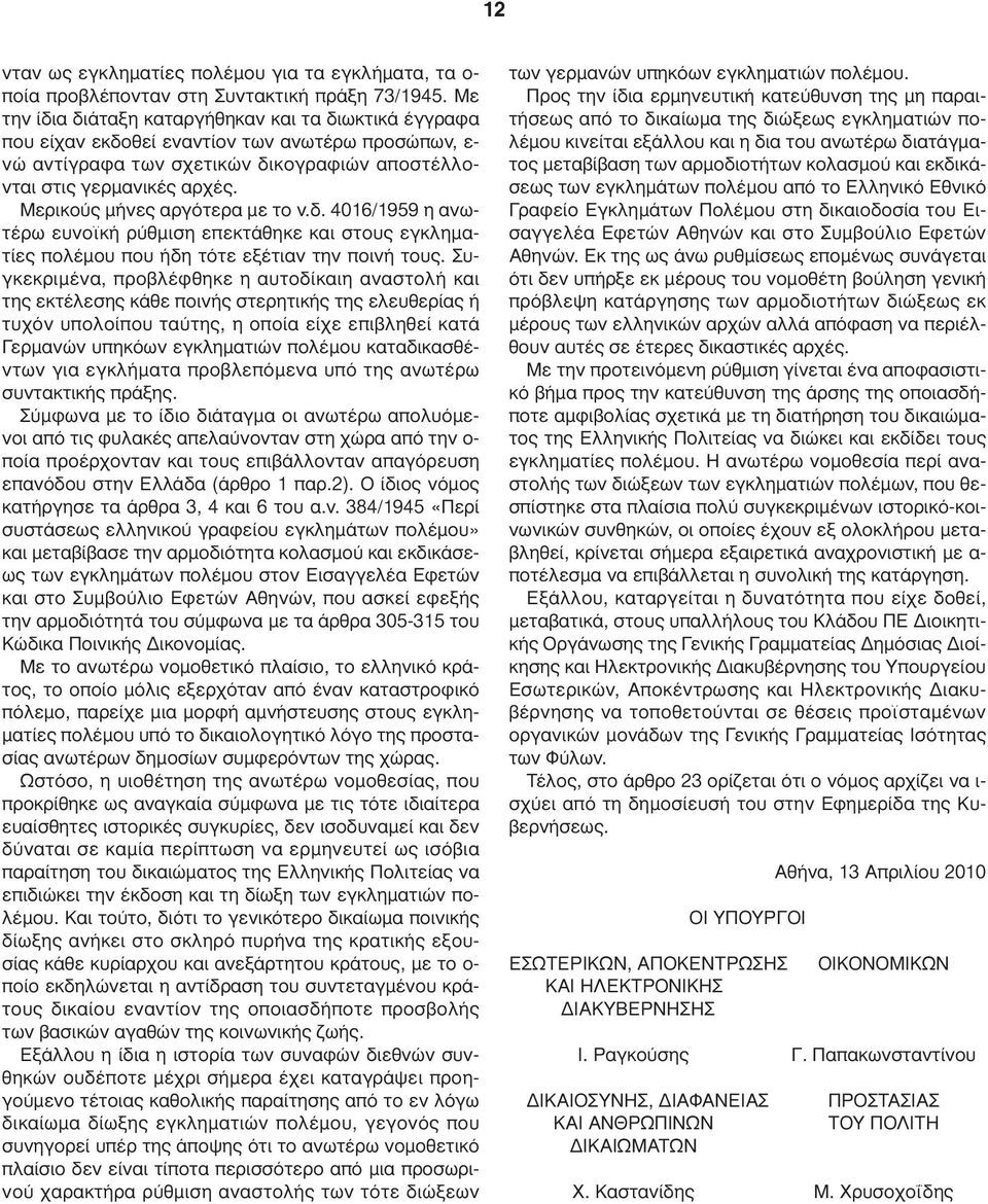 Μερικούς µήνες αργότερα µε το ν.δ. 4016/1959 η ανωτέρω ευνοϊκή ρύθµιση επεκτάθηκε και στους εγκληµατίες πολέµου που ήδη τότε εξέτιαν την ποινή τους.