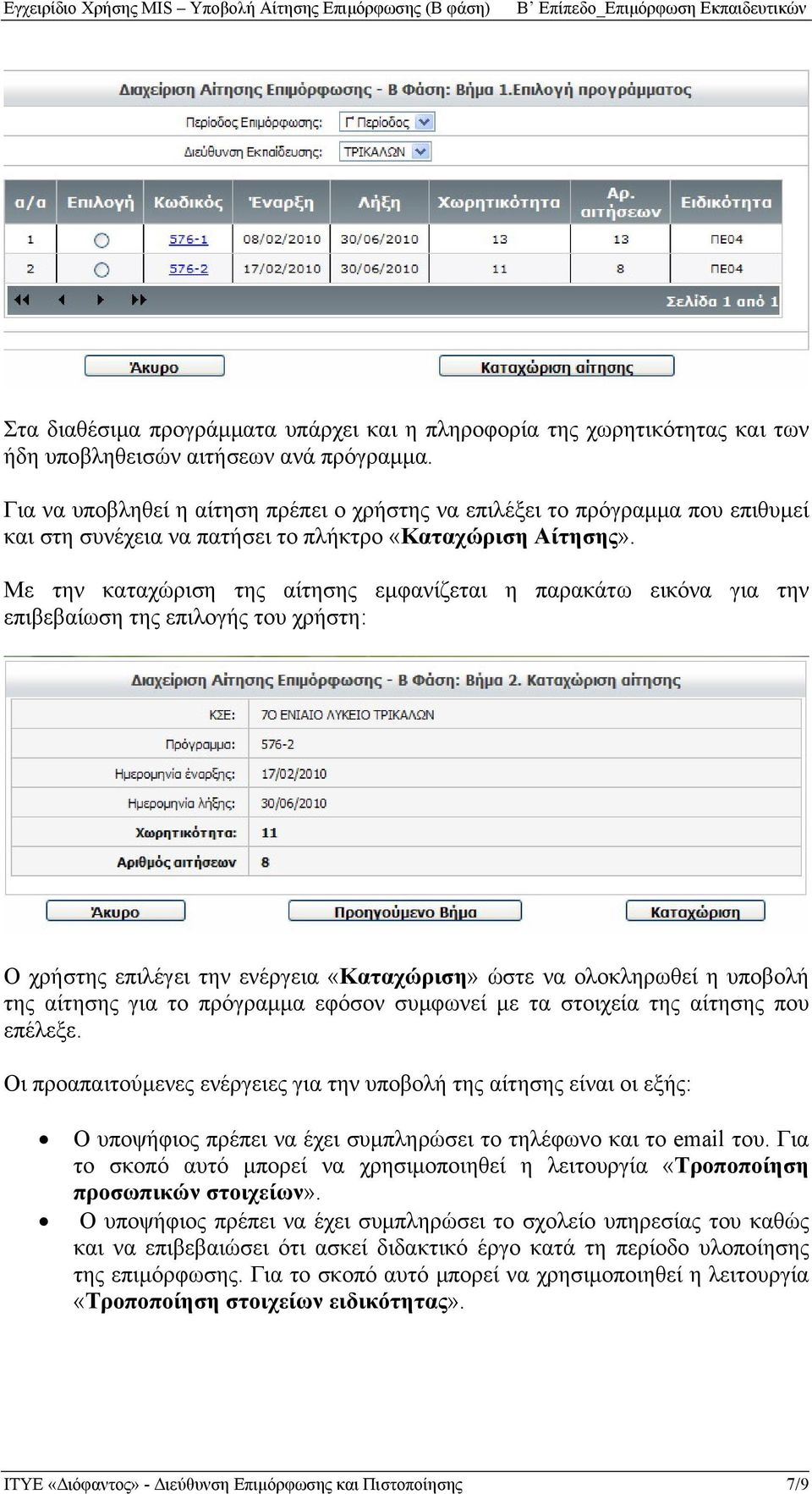 Με την καταχώριση της αίτησης εμφανίζεται η παρακάτω εικόνα για την επιβεβαίωση της επιλογής του χρήστη: Ο χρήστης επιλέγει την ενέργεια «Καταχώριση» ώστε να ολοκληρωθεί η υποβολή της αίτησης για το