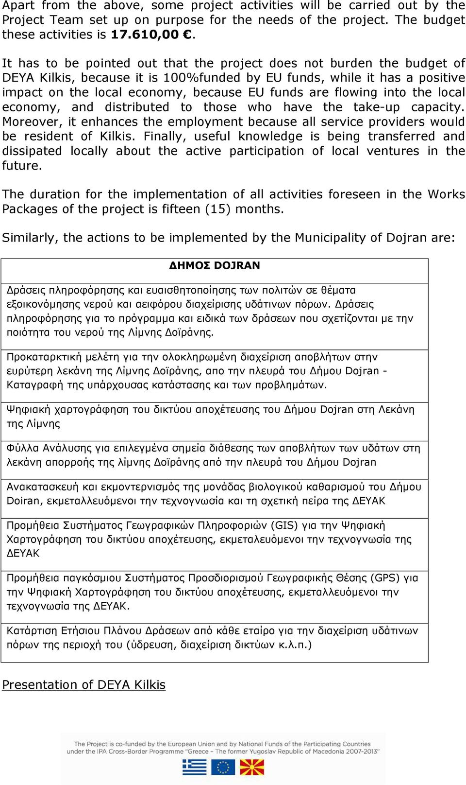 flowing into the local economy, and distributed to those who have the take-up capacity. Moreover, it enhances the employment because all service providers would be resident of Kilkis.