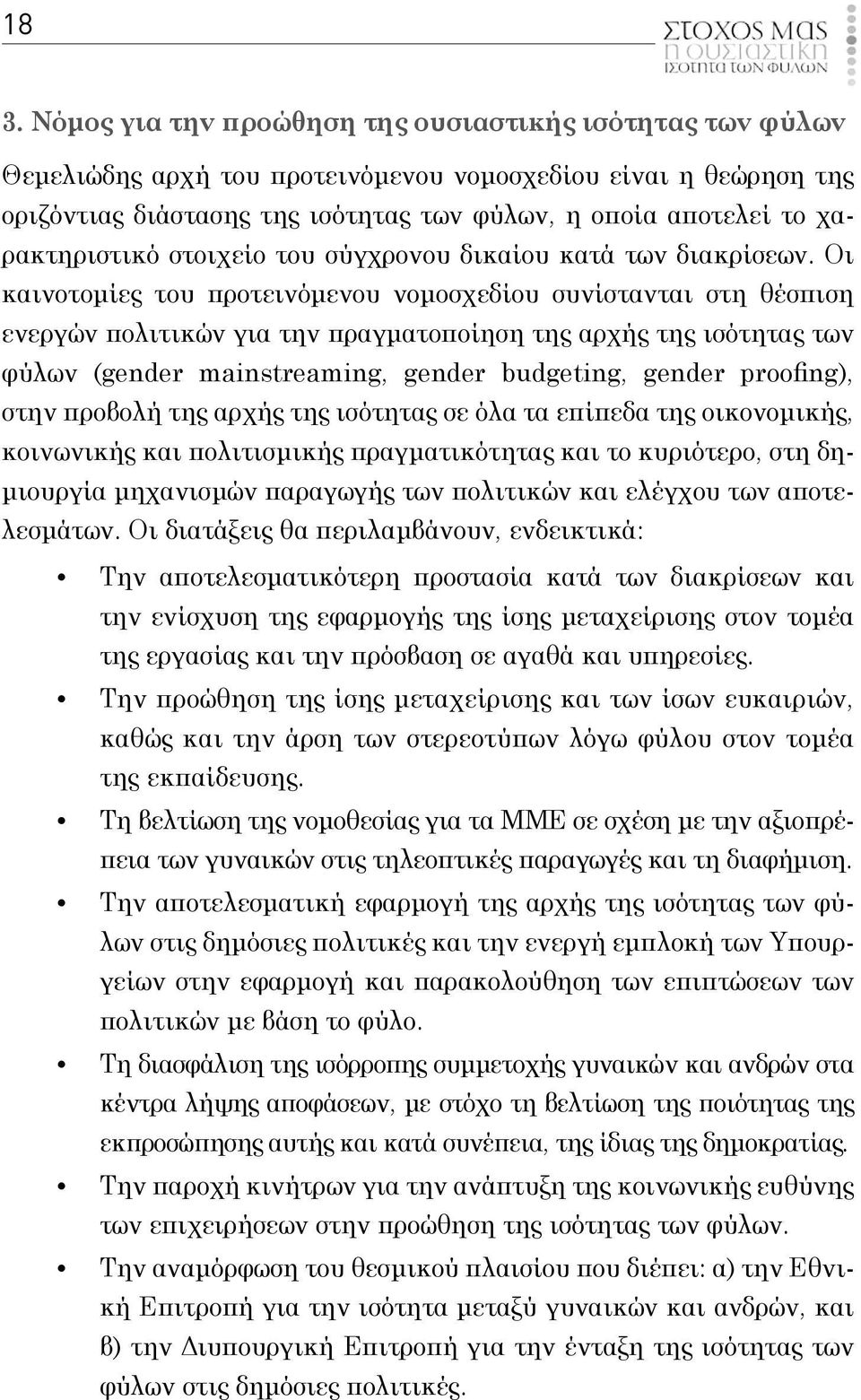 Οι καινοτομίε του προτεινόμενου νομοσχεδίου συνίστανται στη θέσπιση ενεργών πολιτικών για την πραγματοποίηση τη αρχή τη ισότητα των φύλων (gender mainstreaming, gender budgeting, gender proofing),